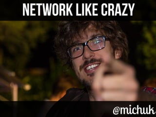 @michuk@michuk
NETWORK LIKE CRAZYNETWORK LIKE CRAZY
 