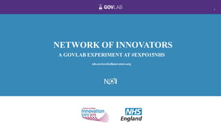 1
NETWORK OF INNOVATORS
A GOVLAB EXPERIMENT AT #EXPO15NHS
nhs.networkofinnovators.org
 