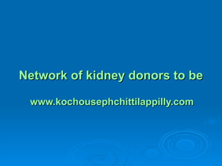 Network of kidney donors to be formed www.kochousephchittilappilly.com 