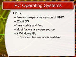 PC Operating Systems Linux Free or inexpensive version of UNIX 32-bit OS Very stable and fast Most flavors are open source X Windows GUI Command line interface is available 