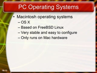PC Operating Systems Macintosh operating systems OS X Based on FreeBSD Linux Very stable and easy to configure Only runs on Mac hardware 