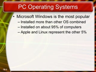 PC Operating Systems Microsoft Windows is the most popular Installed more than other OS combined Installed on about 95% of computers Apple and Linux represent the other 5% 