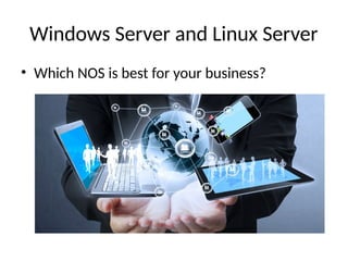 Windows Server and Linux Server
• Which NOS is best for your business?
 