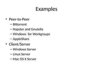 Examples
• Peer-to-Peer
– Bittorrent
– Napster and Gnutella
– Windows for Workgroups
– AppleShare
• Client/Server
– Windows Server
– Linux Server
– Mac OS X Server
 