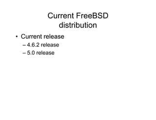 Current FreeBSD
distribution
• Current release
– 4.6.2 release
– 5.0 release
 