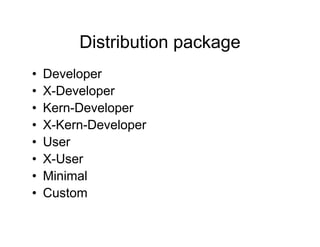 Distribution package
• Developer
• X-Developer
• Kern-Developer
• X-Kern-Developer
• User
• X-User
• Minimal
• Custom
 