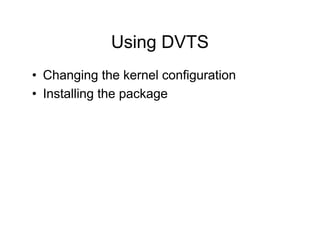 Using DVTS
• Changing the kernel configuration
• Installing the package
 