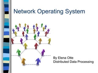 Network Operating System 
By Elena Otte 
Distributed Data Processing 
 