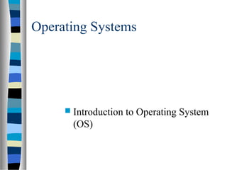  Introduction to Operating System
(OS)
Operating Systems
 