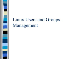Linux Users and Groups
Management
 