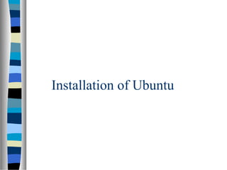 Installation of Ubuntu
 
