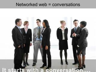 Networked web = conversations
 