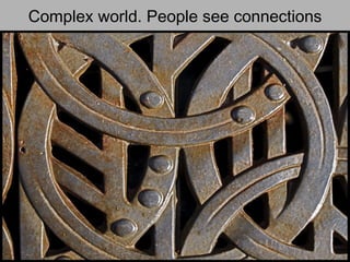 Complex world. People see connections
 