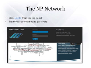 The NP Network
• Click Log In from the top panel
• Enter your username and password
 