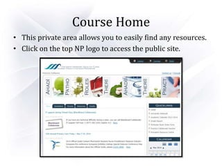 Course Home
• This private area allows you to easily find any resources.
• Click on the top NP logo to access the public site.
 