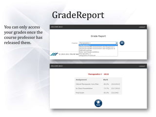 GradeReport
You can only access
your grades once the
course professor has
released them.
 