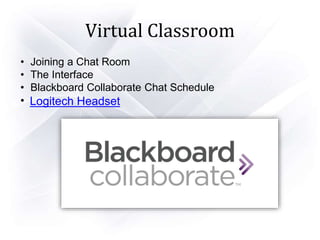 Virtual Classroom
• Joining a Chat Room
• The Interface
• Blackboard Collaborate Chat Schedule
• Logitech Headset
 