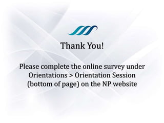 Thank You!
Please complete the online survey under
Orientations > Orientation Session
(bottom of page) on the NP website
 