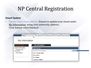 NP Central Registration
Email Update
• Update your email address: Ensure to update your email under
My Information using your university address.
Click Submit when finished.
 