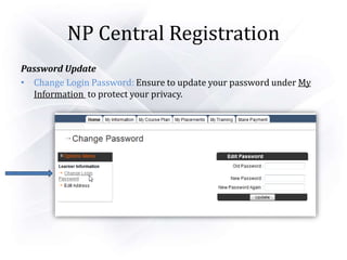 NP Central Registration
Password Update
• Change Login Password: Ensure to update your password under My
Information to protect your privacy.
 