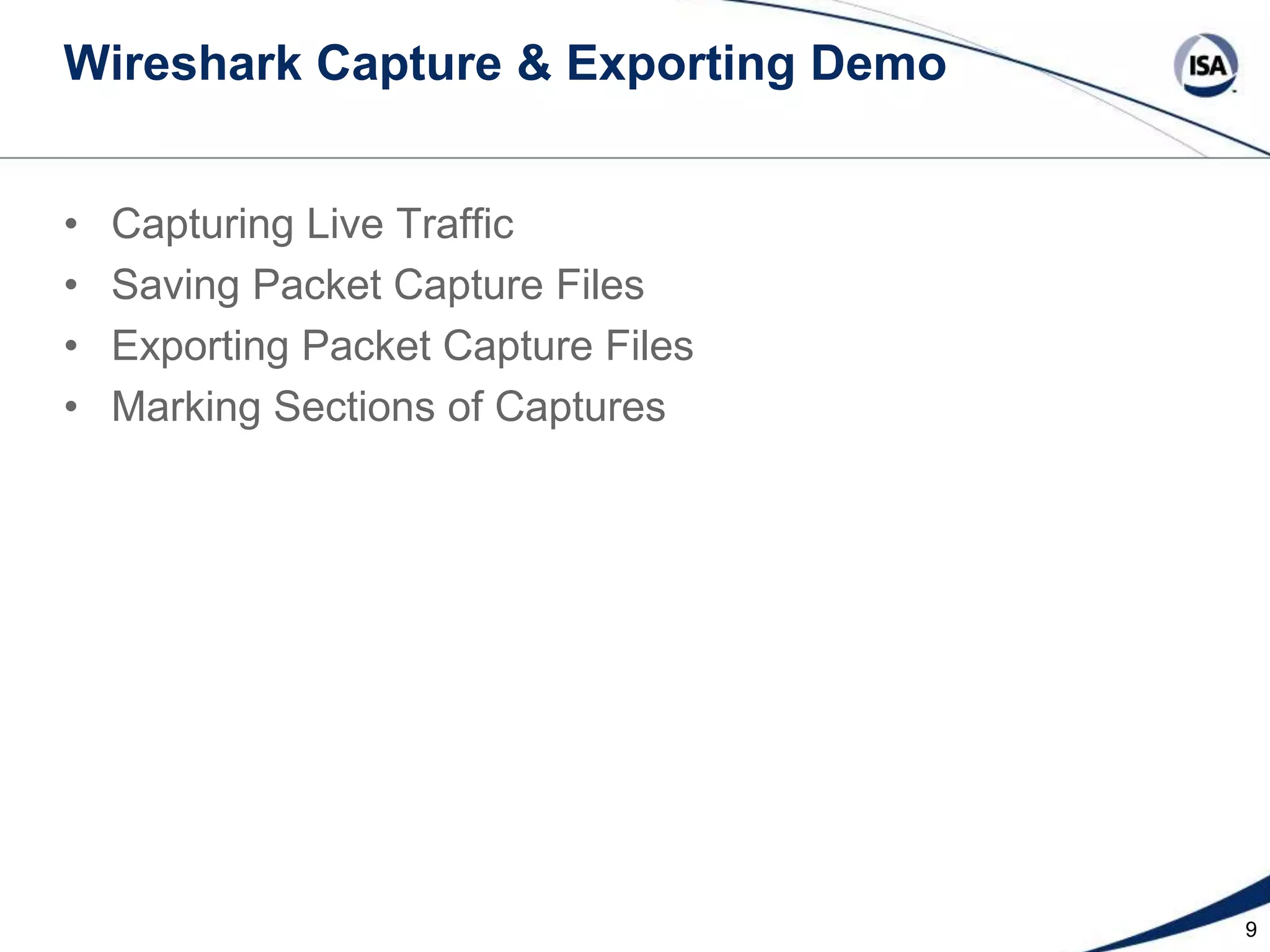 Wireshark Capture & Exporting Demo
•
•
•
•

Capturing Live Traffic
Saving Packet Capture Files
Exporting Packet Capture Files
Marking Sections of Captures

9

 
