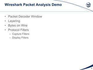Wireshark Packet Analysis Demo
•
•
•
•

Packet Decoder Window
Layering
Bytes on Wire
Protocol Filters
– Capture Filters
– Display Filters

8

 