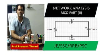 NETWORK ANALYSIS
MCQ PART (II)
JE/SSC/RRB/PSCProf.Prasant Tiwari
 