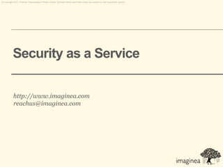 © Copyright 2011. Pramati Technologies Private Limited. All trade names and trade marks are owned by their respective owners.




           Security as a Service

           http://www.imaginea.com
           reachus@imaginea.com
 