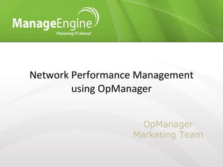 Network Performance Management using OpManager OpManager Marketing Team 