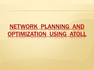 NETWORK PLANNING AND
OPTIMIZATION USING ATOLL
 
