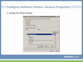 Configure Software Initiator: General Properties

 Enable the iSCSI initiator
 