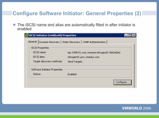 Configure Software Initiator: General Properties (2)

 The iSCSI name and alias are automatically filled in after initiator is
 enabled
 