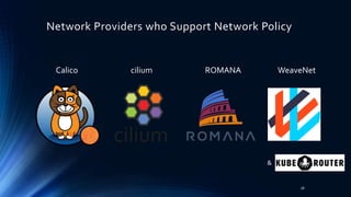 Network Providers who Support Network Policy
16
Calico cilium ROMANA WeaveNet
&
 