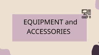 EQUIPMENT and
ACCESSORIES
 