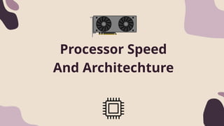 Processor Speed
And Architechture
 