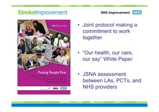 • Joint protocol making a
  commitment to work
  together

• “Our health, our care,
  our say” White Paper

• JSNA assessment
  between LAs, PCTs, and
  NHS providers
 