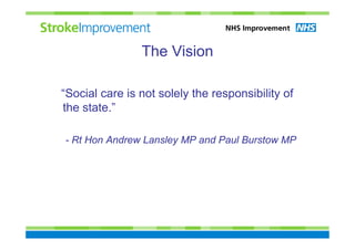 The Vision

“Social care is not solely the responsibility of
the state.”

- Rt Hon Andrew Lansley MP and Paul Burstow MP
 