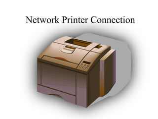 Network Printer Connection
 
