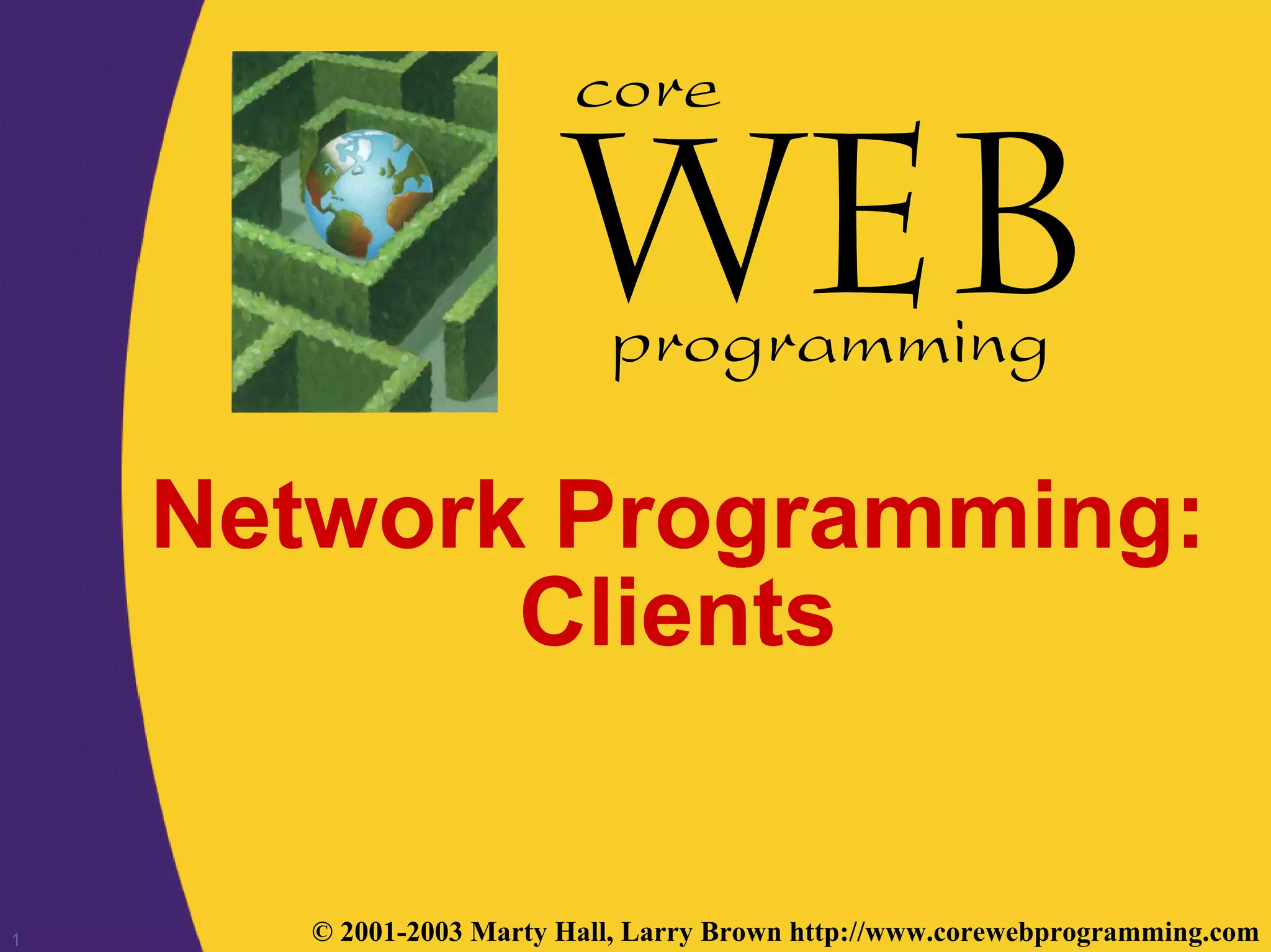 1 © 2001-2003 Marty Hall, Larry Brown http://www.corewebprogramming.com core programming Network Programming: Clients 