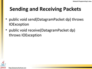 Sending and Receiving Packets  public void send(DatagramPacket dp) throws IOException public void receive(DatagramPacket dp) throws IOException 