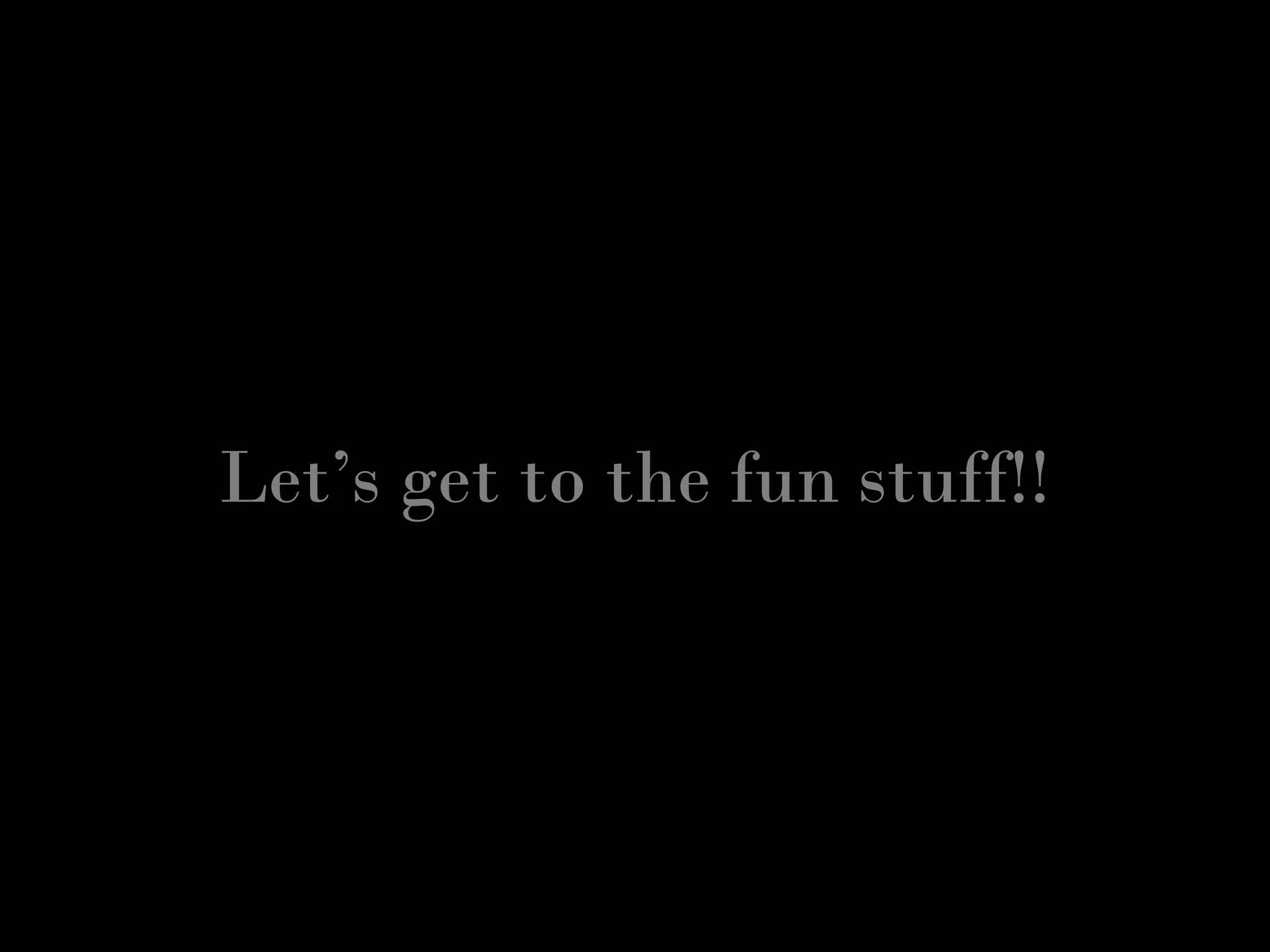 Let’s get to the fun stuff!!