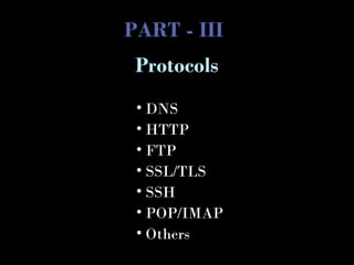 PART - III
• DNS
• HTTP
• FTP
• SSL/TLS
• SSH
• POP/IMAP
• Others
Protocols
 