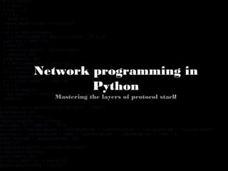 Network programming in
Python
Mastering the layers of protocol stack
 