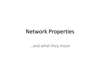 Network Properties
…and what they mean

 