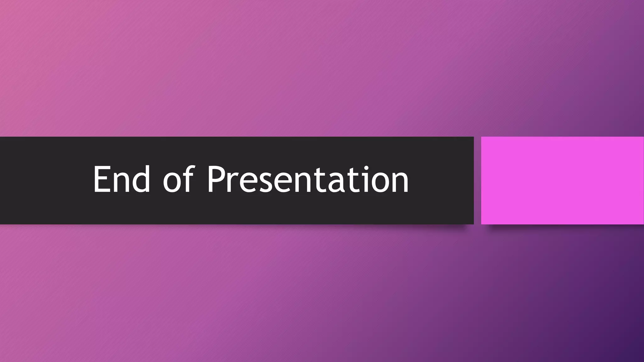 End of Presentation
 