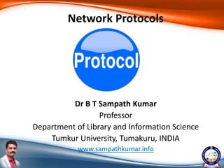 Dr B T Sampath Kumar
Professor
Department of Library and Information Science
Tumkur University, Tumakuru, INDIA
www.sampathkumar.info
Network Protocols
 