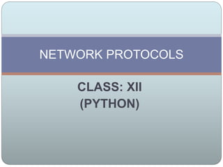 CLASS: XII
(PYTHON)
NETWORK PROTOCOLS
 