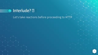 Interlude? 🤔
24
Let’s take reactions before proceeding to HTTP
 