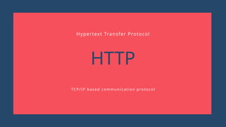 HTTP
TCP/IP based communication protocol
Hypertext Transfer Protocol
 