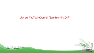 Visit our YouTube Channel “Easy Learning 247’’
BY NITASHA CHATURVEDI
EASY LEARNING 247
 